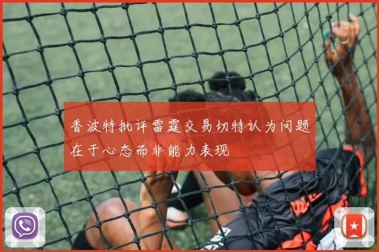 香波特批评雷霆交易切特认为问题在于心态而非能力表现